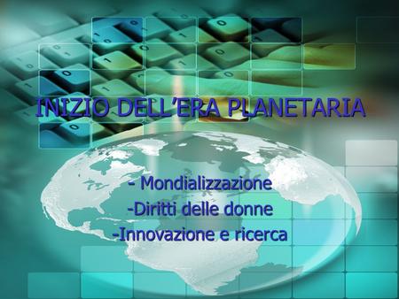 INIZIO DELLERA PLANETARIA - Mondializzazione -Diritti delle donne - Innovazione e ricerca.
