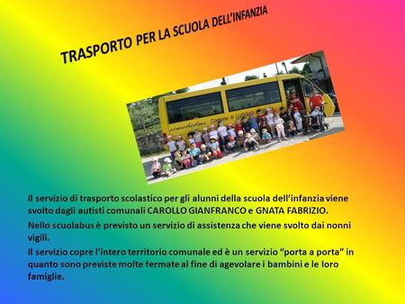 Il servizio di trasporto scolastico per gli alunni della scuola dellinfanzia viene svolto dagli autisti comunali CAROLLO GIANFRANCO e GNATA FABRIZIO. Nello.
