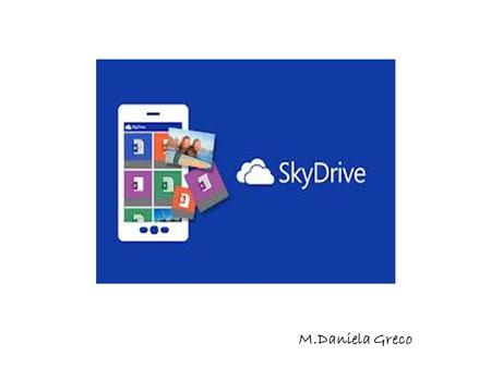 M.Daniela Greco. SkyDrive Microsoft SkyDrive è uno dei servizi offerti da Windows Live.Windows Live SkyDrive è un hard disk virtuale, accessibile da browser.