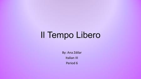 By: Ana Zdilar Italian III Period 6