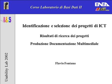 Corso Laboratorio di Basi Dati II Usability Lab 2002 Flavio Fontana Identificazione e selezione dei progetti di ICT Risultati di ricerca dei progetti Produzione.