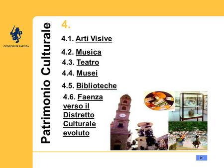 U Patrimonio Culturale 4.1. Arti VisiveArti Visive 4.2. MusicaMusica 4.3. TeatroTeatro 4.4. MuseiMusei 4. 4.5. BibliotecheBiblioteche 4.6. Faenza verso.