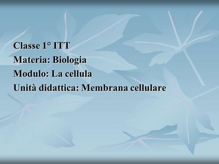 Classe 1° ITT Materia: Biologia Modulo: La cellula