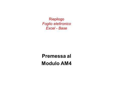 Riepilogo Foglio elettronico Excel - Base Premessa al Modulo AM4.