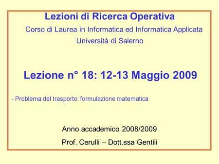 Lezione n° 18: 12-13 Maggio 2009 - Problema del trasporto: formulazione matematica Anno accademico 2008/2009 Prof. Cerulli – Dott.ssa Gentili Lezioni di.