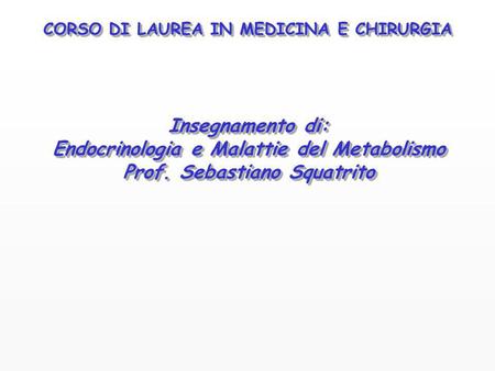 Endocrinologia e Malattie del Metabolismo Prof. Sebastiano Squatrito