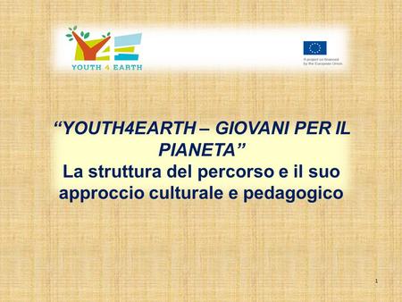 1 YOUTH4EARTH – GIOVANI PER IL PIANETA La struttura del percorso e il suo approccio culturale e pedagogico.