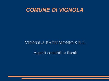 COMUNE DI VIGNOLA VIGNOLA PATRIMONIO S.R.L. Aspetti contabili e fiscali.