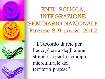 ENTI, SCUOLA, INTEGRAZIONE SEMINARIO NAZIONALE Firenze 8-9 marzo 2012 LAccordo di rete per laccoglienza degli alunni stranieri e per lo sviluppo interculturale.