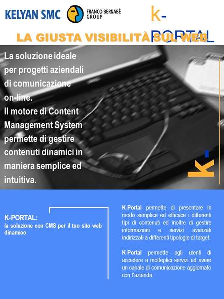 K-PORTAL: la soluzione con CMS per il tuo sito web dinamico K-Portal permette di presentare in modo semplice ed efficace i differenti tipi di contenuti.