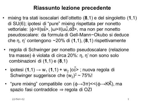 22-Nov-121 Riassunto lezione precedente mixing tra stati isoscalari dellottetto (8,1) e del singoletto (1,1) di SU(6); ipotesi di pure mixing rispettata.