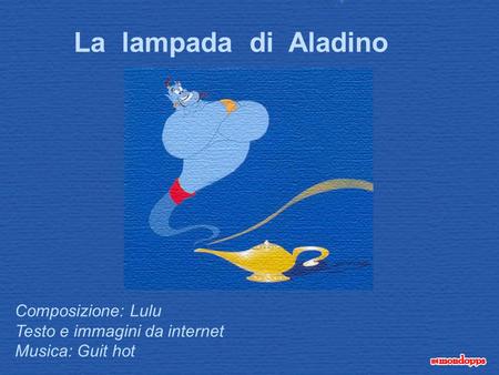 La lampada di Aladino Composizione: Lulu Testo e immagini da internet