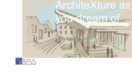 ArchiteXture as you dream of. Permetteteci di presentarci..... Descrizione della società Il nostro Team I nostri Obiettivi Perché scegliere VIBESIS I.
