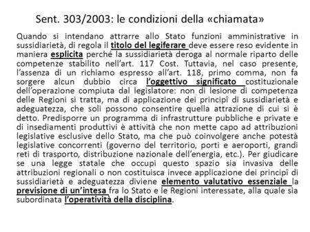 Sent. 303/2003: le condizioni della «chiamata» Quando si intendano attrarre allo Stato funzioni amministrative in sussidiarietà, di regola il titolo del.
