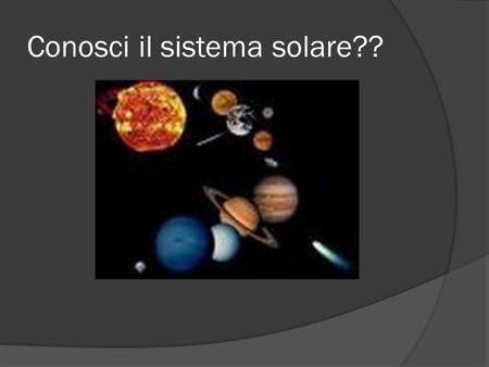 Conosci il sistema solare??
