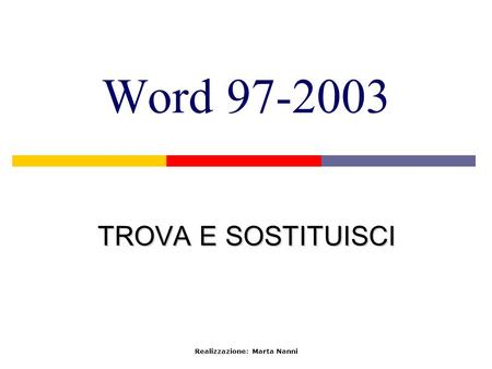 Word 97-2003 TROVA E SOSTITUISCI Realizzazione: Marta Nanni.