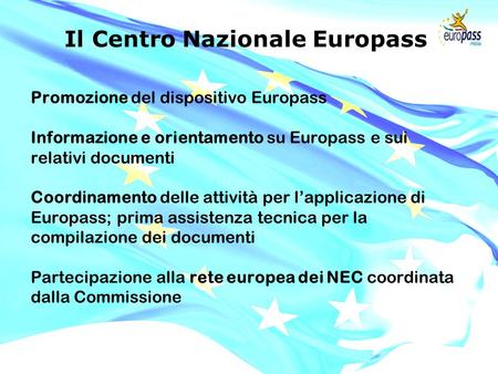 Il Centro Nazionale Europass Promozione del dispositivo Europass Informazione e orientamento su Europass e sui relativi documenti Coordinamento delle attività