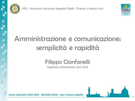 SISE - Seminario Istruzione Segretari Eletti - Firenze, 3 Marzo 2012 1 Amministrazione e comunicazione: semplicità e rapidità Filippo Cianfanelli Segretario.