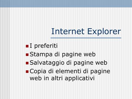 Internet Explorer I preferiti Stampa di pagine web Salvataggio di pagine web Copia di elementi di pagine web in altri applicativi.