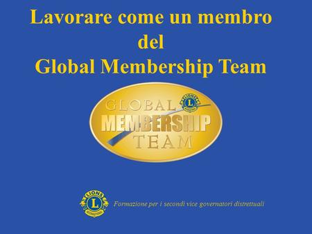 Lavorare come un membro del Global Membership Team Formazione per i secondi vice governatori distrettuali.
