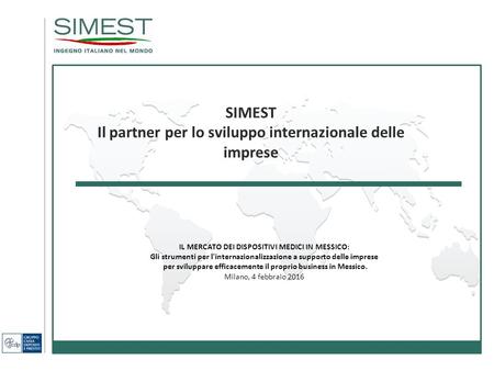 SIMEST Il partner per lo sviluppo internazionale delle imprese IL MERCATO DEI DISPOSITIVI MEDICI IN MESSICO: Gli strumenti per l'internazionalizzazione.