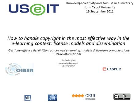 Knowledge creativity and fair use in auniversity John Cabot University 16 September 2011 How to handle copyright in the most effective way in the e-learning.