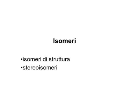 Isomeri isomeri di struttura stereoisomeri.