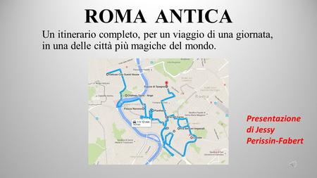 ROMA ANTICA Un itinerario completo, per un viaggio di una giornata, in una delle città più magiche del mondo. Presentazione di Jessy Perissin-Fabert.