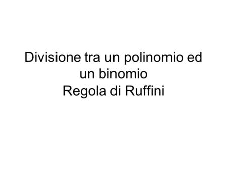 Divisione tra un polinomio ed un binomio Regola di Ruffini