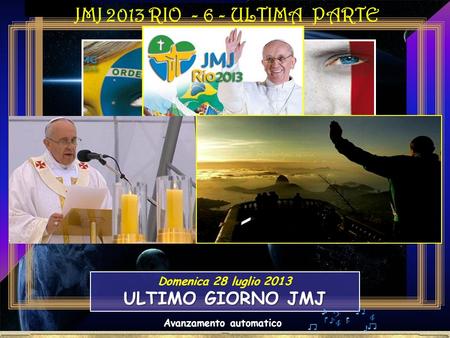 . Avanzamento automatico JMJ 2013 RIO - 6 - ULTIMA PARTEJMJ 2013 RIO - 6 - Domenica 28 luglio 2013 ULTIMO GIORNO JMJ.