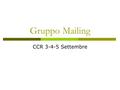 Gruppo Mailing CCR 3-4-5 Settembre. Progetto di lavoro - 2007  Studio della centralizzazione del servizio di posta elettronica Situazione attuale Scenari.