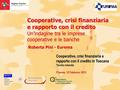Cooperative, crisi finanziaria e rapporto con il credito Un’indagine tra le imprese cooperative e le banche I R P E T Istituto Regionale Programmazione.
