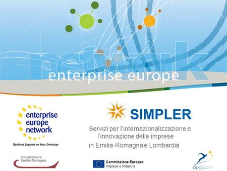 SIMPLER Servizi per l’internazionalizzazione e l’innovazione delle imprese in Emilia-Romagna e Lombardia Commissione Europea Imprese e Industria.
