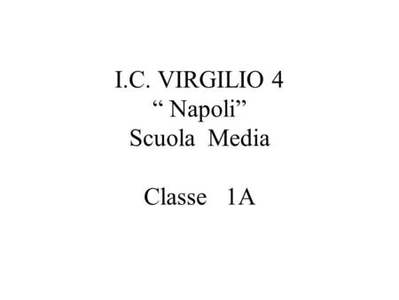 I.C. VIRGILIO 4 “ Napoli” Scuola Media Classe 1A
