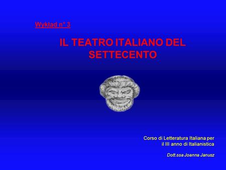 Wykład n° 3 IL TEATRO ITALIANO DEL SETTECENTO Corso di Letteratura Italiana per il III anno di Italianistica Dott.ssa Joanna Janusz.