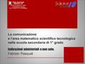 La comunicazione e l’area matematico scientifico tecnologica nella scuola secondaria di 1° grado Indicazioni ministeriali e non solo. Fabrizio Pasquali.