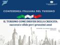 IL TURISMO COME DRIVER DELLA CRESCITA: successi e sfide per i prossimi anni TTG INCONTRI - Fiera di Rimini - 8 Ottobre 2015 Sala Sisto Neri.
