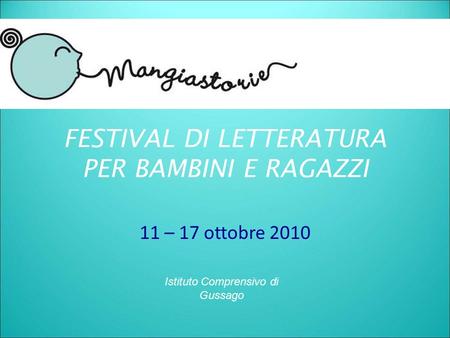 FESTIVAL DI LETTERATURA PER BAMBINI E RAGAZZI 11 – 17 ottobre 2010 Istituto Comprensivo di Gussago.