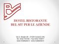HOTEL RISTORANTE BEL SIT PER LE AZIENDE Via G. Borghi,28 – 21025 Comerio (VA) Tel. 0332-744160 – Fax 0332-744977 www.hotelbelsit.it – www.hotelbelsit.it.
