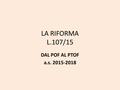 LA RIFORMA L.107/15 DAL POF AL PTOF a.s. 2015-2018.