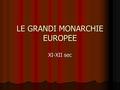 LE GRANDI MONARCHIE EUROPEE XI-XII sec. Monarchie feudali Si affermano nel corso del XII sec Si affermano nel corso del XII sec Il potere regio si rafforza.