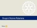 Gruppi d’Azione Rotariana. TITLE | 2 Gruppi d’Azione Rotariana (RAG) Cosa sono i RAG Esempi Perché i RAG? Come partecipare? – Individui – Club Proporre.