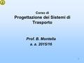 1 Corso di Progettazione dei Sistemi di Trasporto Prof. B. Montella a. a. 2015/16.