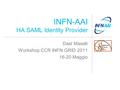 INFN-AAI HA SAML Identity Provider Dael Maselli Workshop CCR INFN GRID 2011 16-20 Maggio.