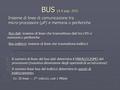 Insieme di linee di comunicazione tra micro-processore (μP) e memoria o periferiche BUS (4.4 pag. 201)  Bus dati: insieme di linee che trasmettono dati.