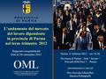 L’andamento del mercato del lavoro dipendente in provincia di Parma nel terzo trimestre 2012 Rapporto congiunturale Dati al 30 settembre 2012 Parma, 11.