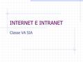 INTERNET E INTRANET Classe VA SIA. La Storia di INTERNET - 1 60’ – ARPANET 1969 – anno di nascita università Michigan - Wayne 1970 – E-mail 1980 – INTERNET.