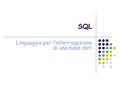 SQL Linguaggio per l’interrogazione di una base dati.