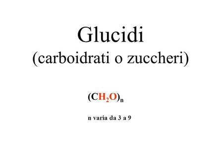 Glucidi (carboidrati o zuccheri) (CH 2 O) n n varia da 3 a 9.