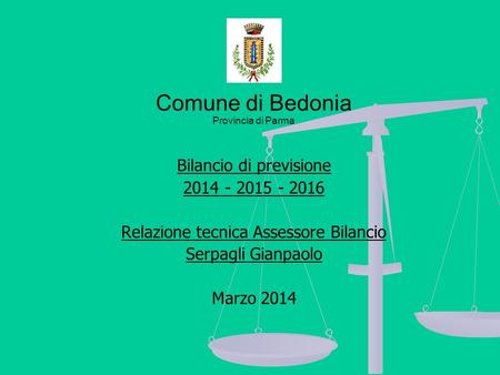 Comune di Bedonia Provincia di Parma Bilancio di previsione 2014 - 2015 - 2016 Relazione tecnica Assessore Bilancio Serpagli Gianpaolo Marzo 2014.